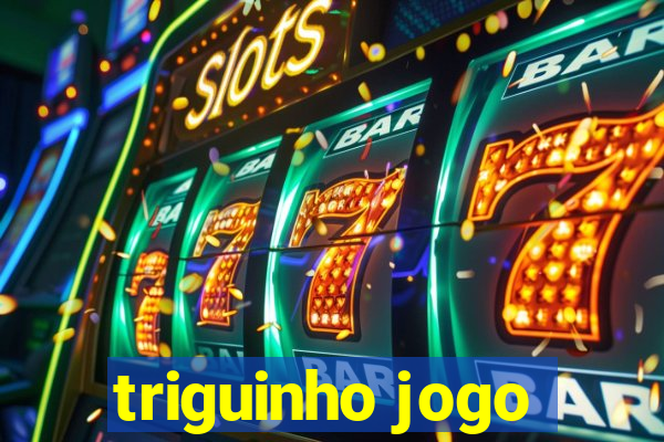 triguinho jogo